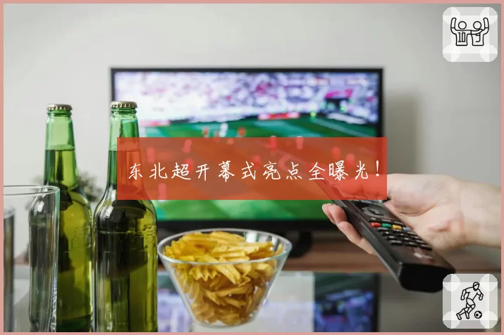 东北超开幕式亮点全曝光！