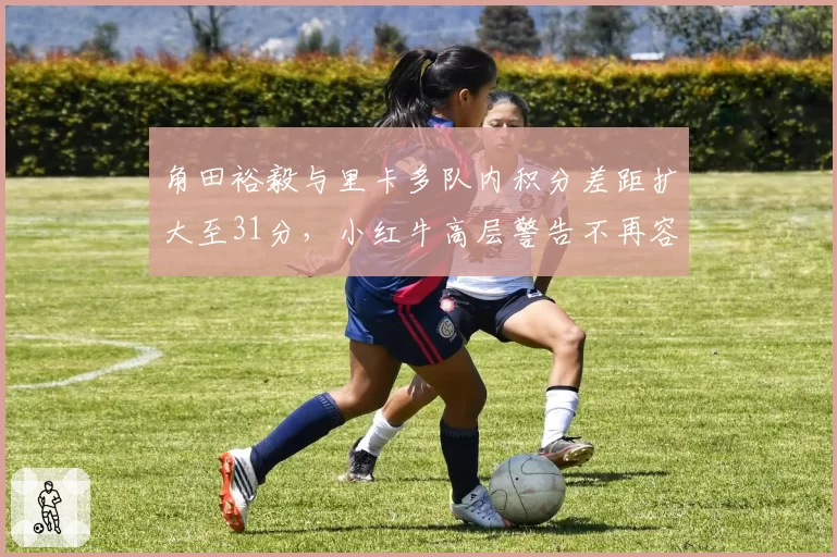 角田裕毅与里卡多队内积分差距扩大至31分,小红牛高层警告不再容忍缠斗损耗